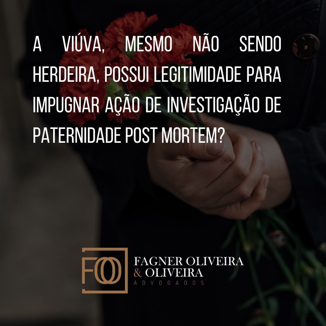 A viúva, mesmo não sendo herdeira, possui legitimidade para impugnar ação de investigação de paternidade post mortem?